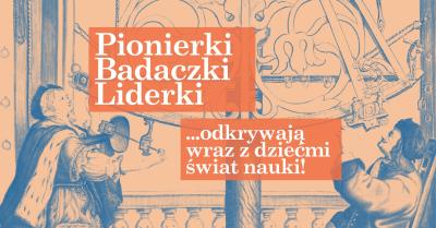 Pionierki, badaczki liderki... odkrywają wraz z dziećmi świat nauki